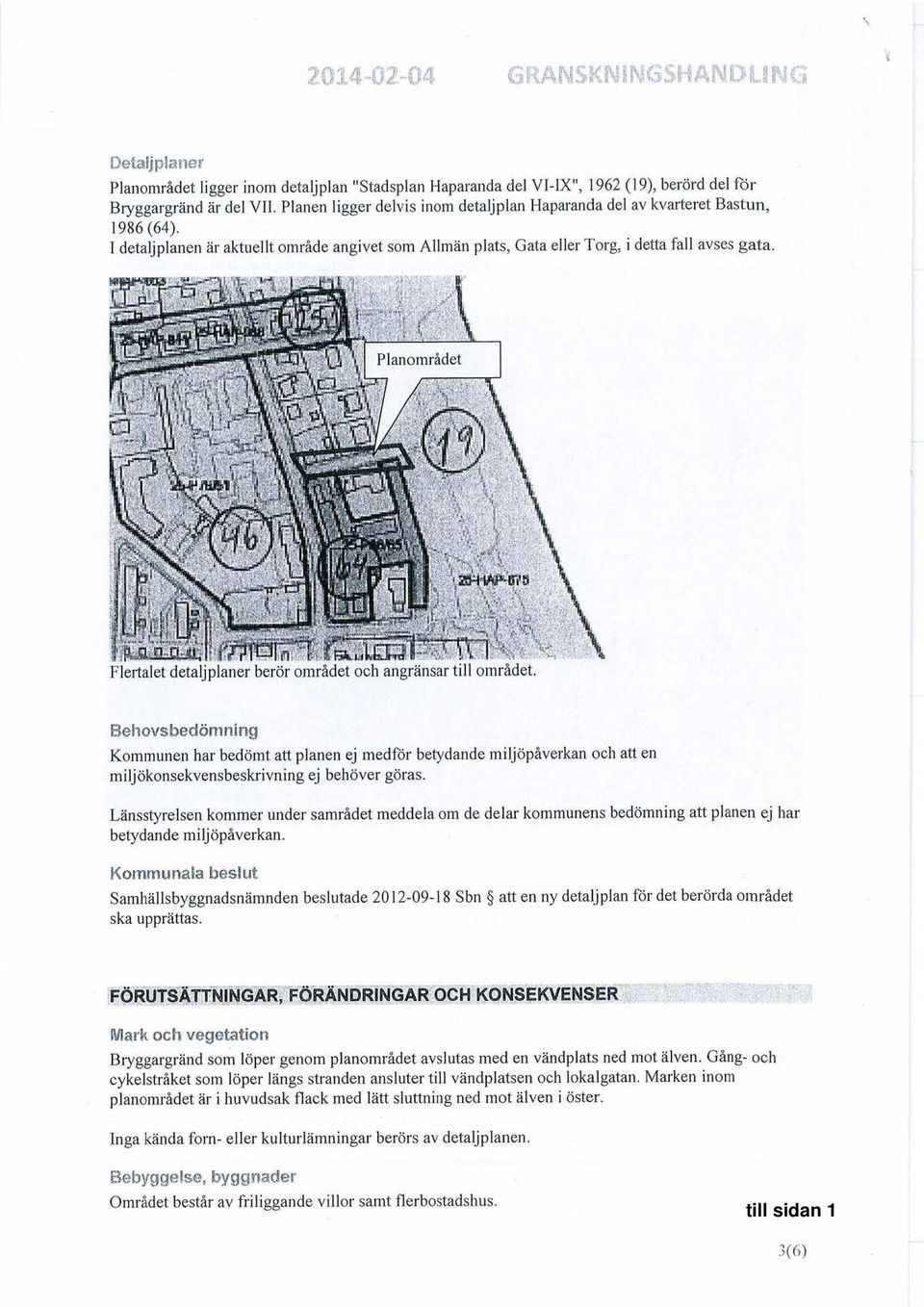 Flertalet detaljplaner berör området och angränsar till området. ^, ^ 0... Kommunen har bedömt att planen ej medför betydande miljöpåverkan och att en miljökonsekvensbeskrivning ej behöver göras.