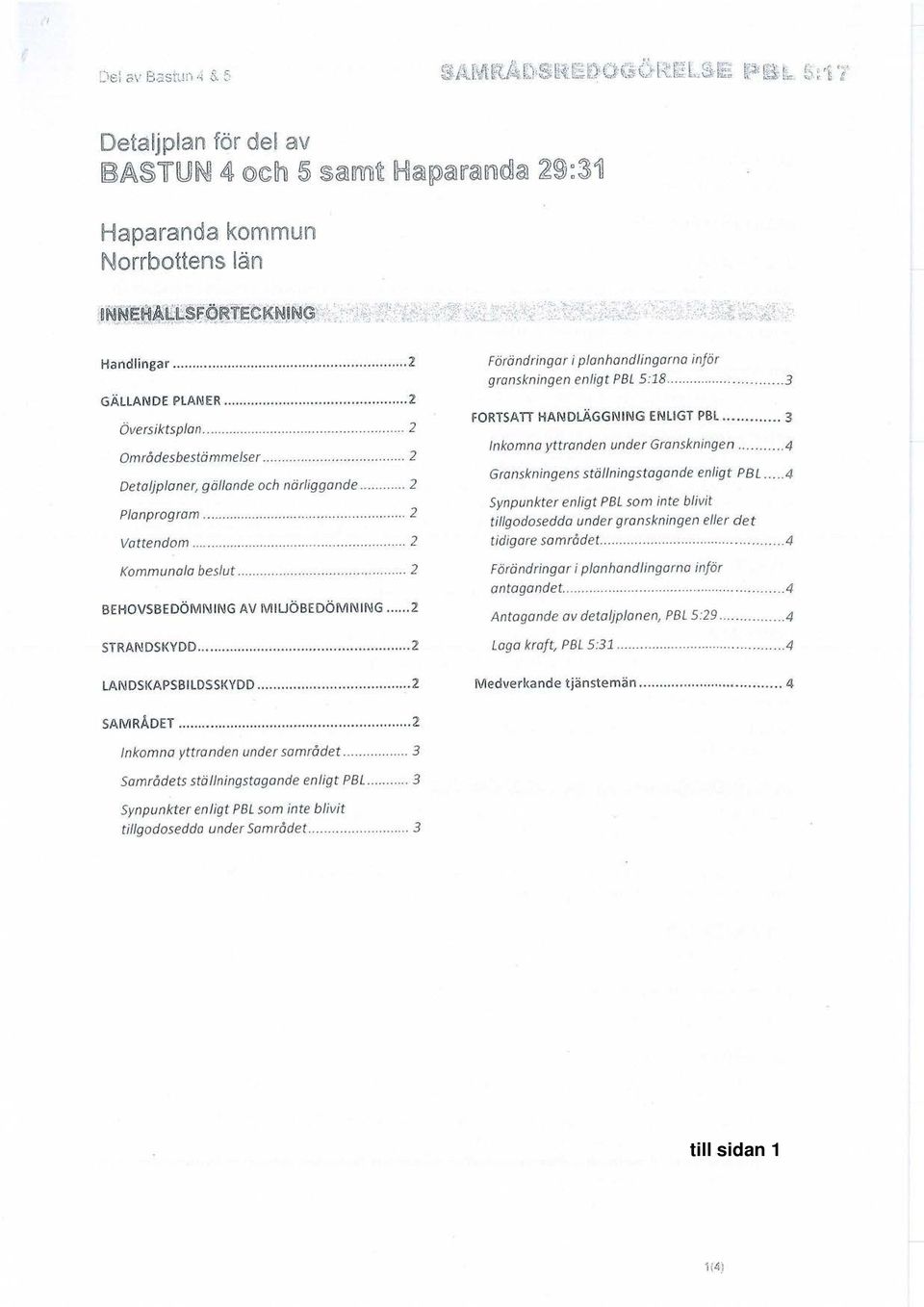 ..^ Förändringar i planhandlingarna inför granskningen enligt PBL 5:18...3 1=OR^SRT^ FV^,fU131^GGf^9f^R^ EfsiL6G^ PBE... ^ Inkomna yttranden under Granskningen.