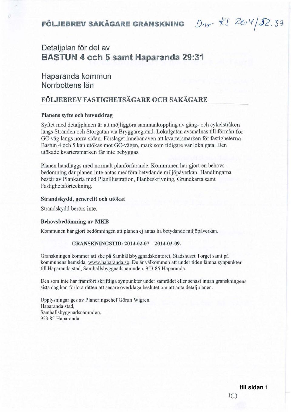 Förslaget innebär även att kvartersmarken för fastigheterna Bastun 4 och 5 kan utökas mot GC-vägen, mark som tidigare var lokalgata. Den utökade kvartersmarken får inte bebyggas.