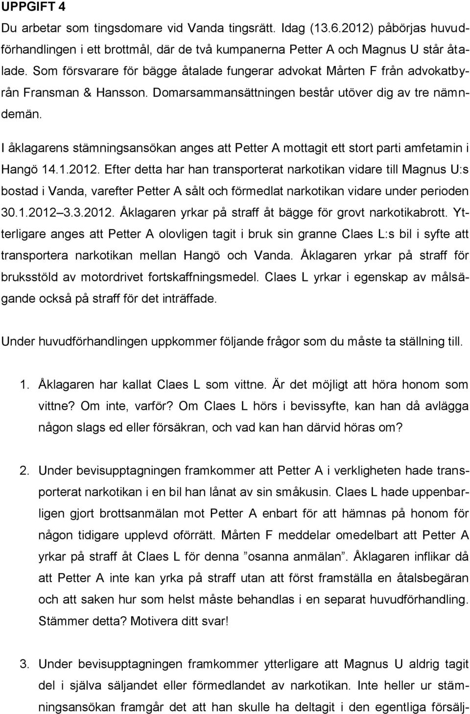I åklagarens stämningsansökan anges att Petter A mottagit ett stort parti amfetamin i Hangö 14.1.2012.