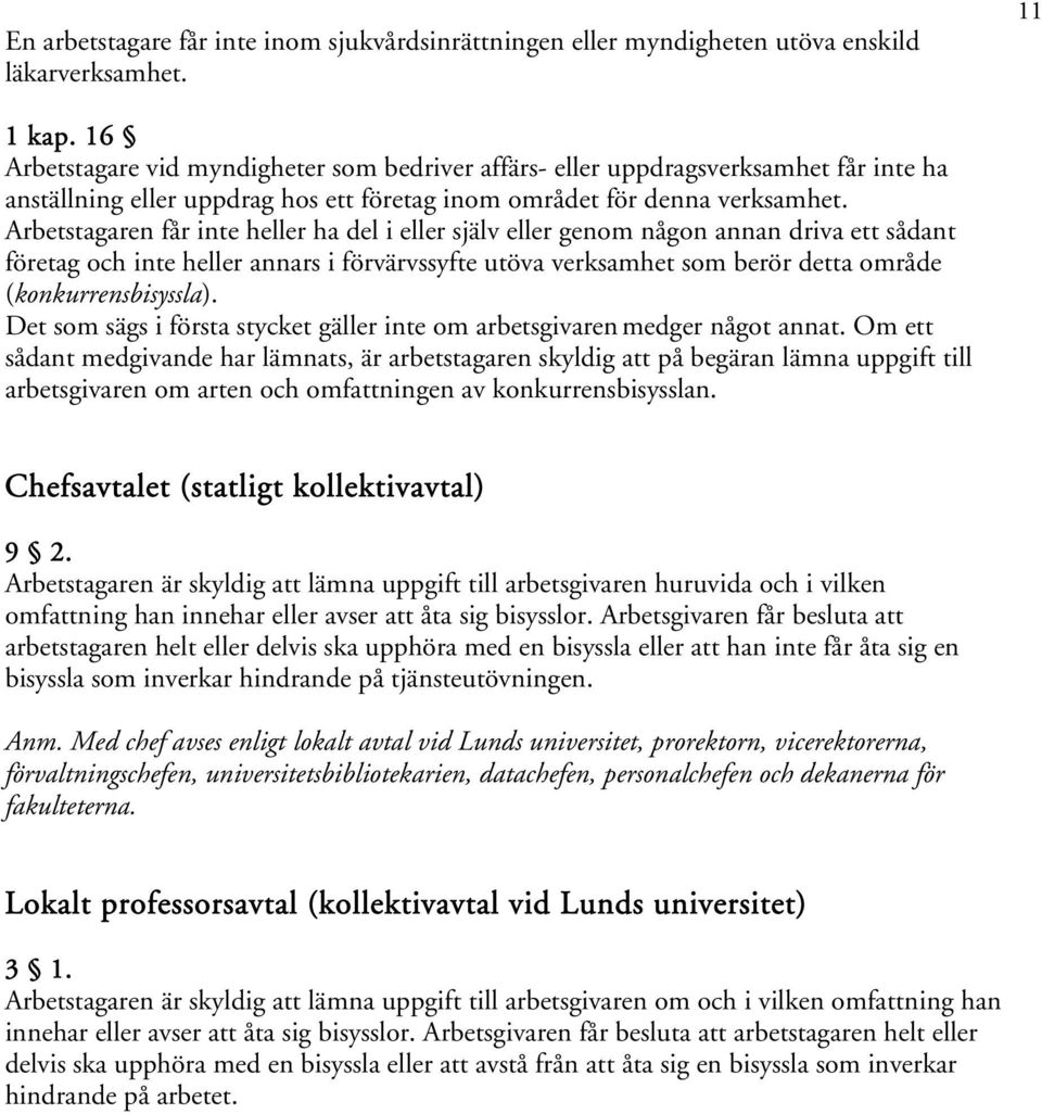 Arbetstagaren får inte heller ha del i eller själv eller genom någon annan driva ett sådant företag och inte heller annars i förvärvssyfte utöva verksamhet som berör detta område (konkurrensbisyssla).