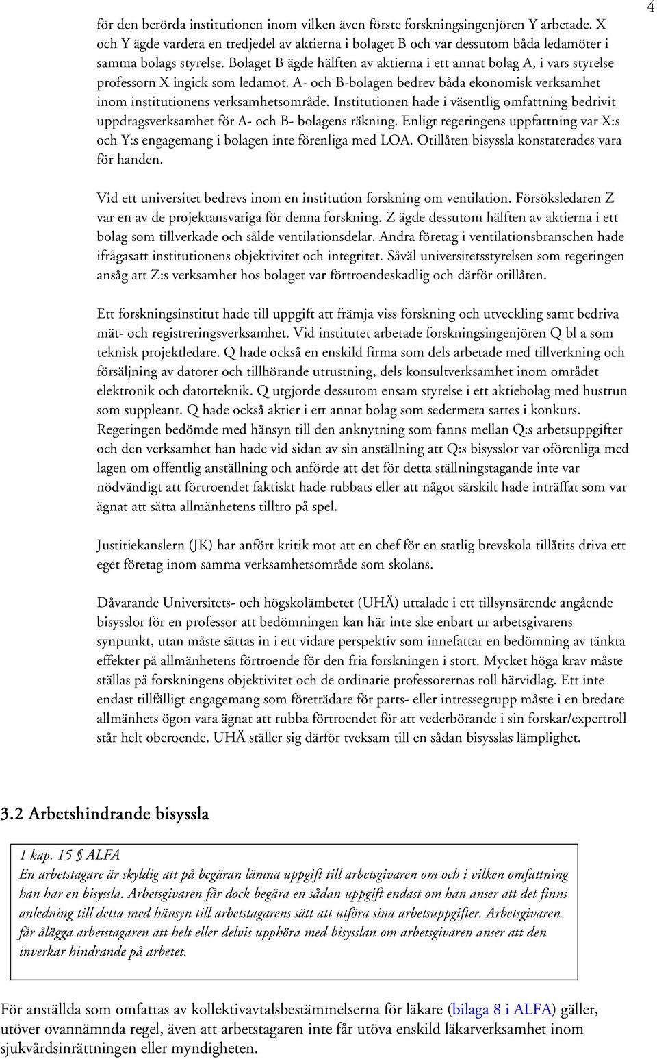 Bolaget B ägde hälften av aktierna i ett annat bolag A, i vars styrelse professorn X ingick som ledamot. A- och B-bolagen bedrev båda ekonomisk verksamhet inom institutionens verksamhetsområde.