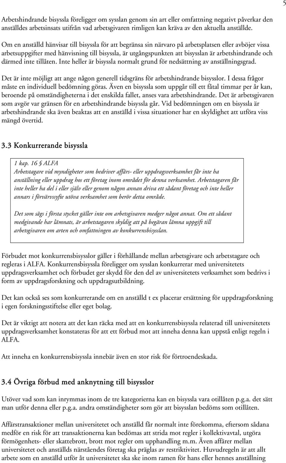 arbetshindrande och därmed inte tillåten. Inte heller är bisyssla normalt grund för nedsättning av anställningsgrad.