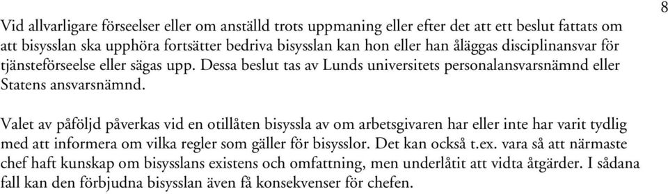 8 Valet av påföljd påverkas vid en otillåten bisyssla av om arbetsgivaren har eller inte har varit tydlig med att informera om vilka regler som gäller för bisysslor.