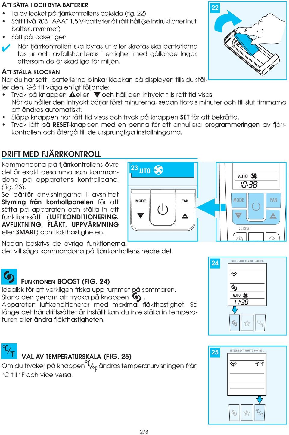 avfallshanteras i enlighet med gällande lagar, eftersom de är skadliga för miljön. ATT STÄLLA KLOCKAN När du har satt i batterierna blinkar klockan på displayen tills du ställer den.