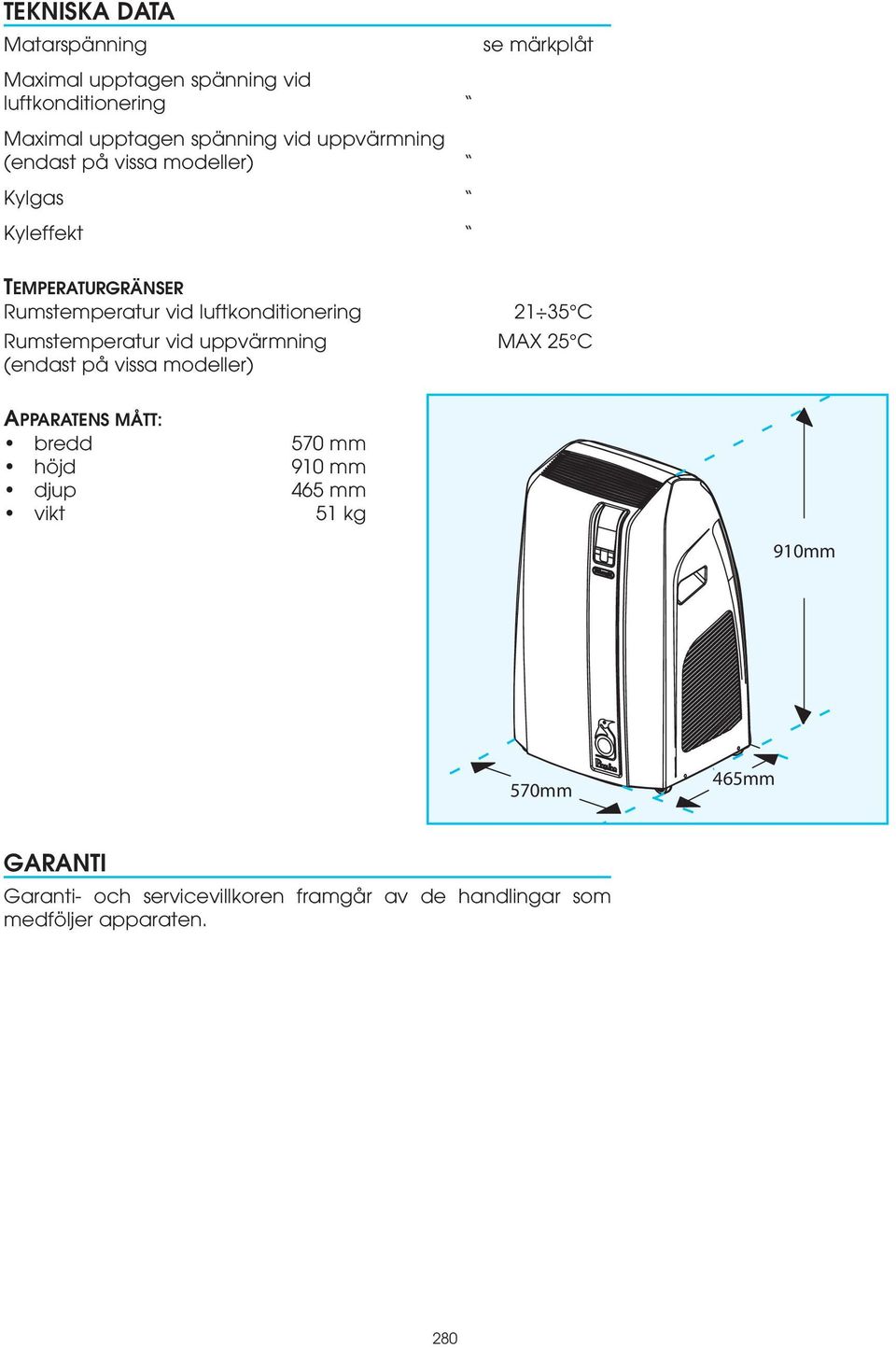 Rumstemperatur vid uppvärmning MAX 25 C (endast på vissa modeller) APPARATENS MÅTT: bredd 570 mm höjd 910 mm djup 465