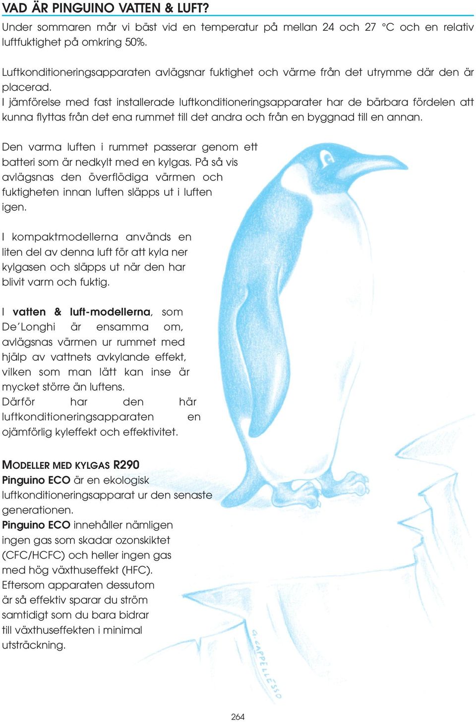 I jämförelse med fast installerade luftkonditioneringsapparater har de bärbara fördelen att kunna flyttas från det ena rummet till det andra och från en byggnad till en annan.