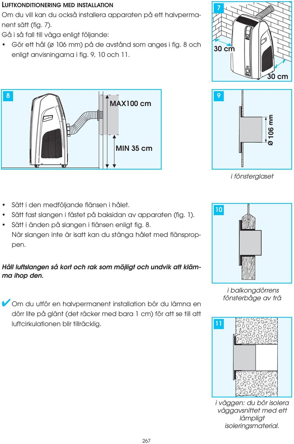 7 30 cm 30 cm 8 MAX100 cm 9 106 MIN 35 cm i fönsterglaset Sätt i den medföljande flänsen i hålet. Sätt fast slangen i fästet på baksidan av apparaten (fig. 1).