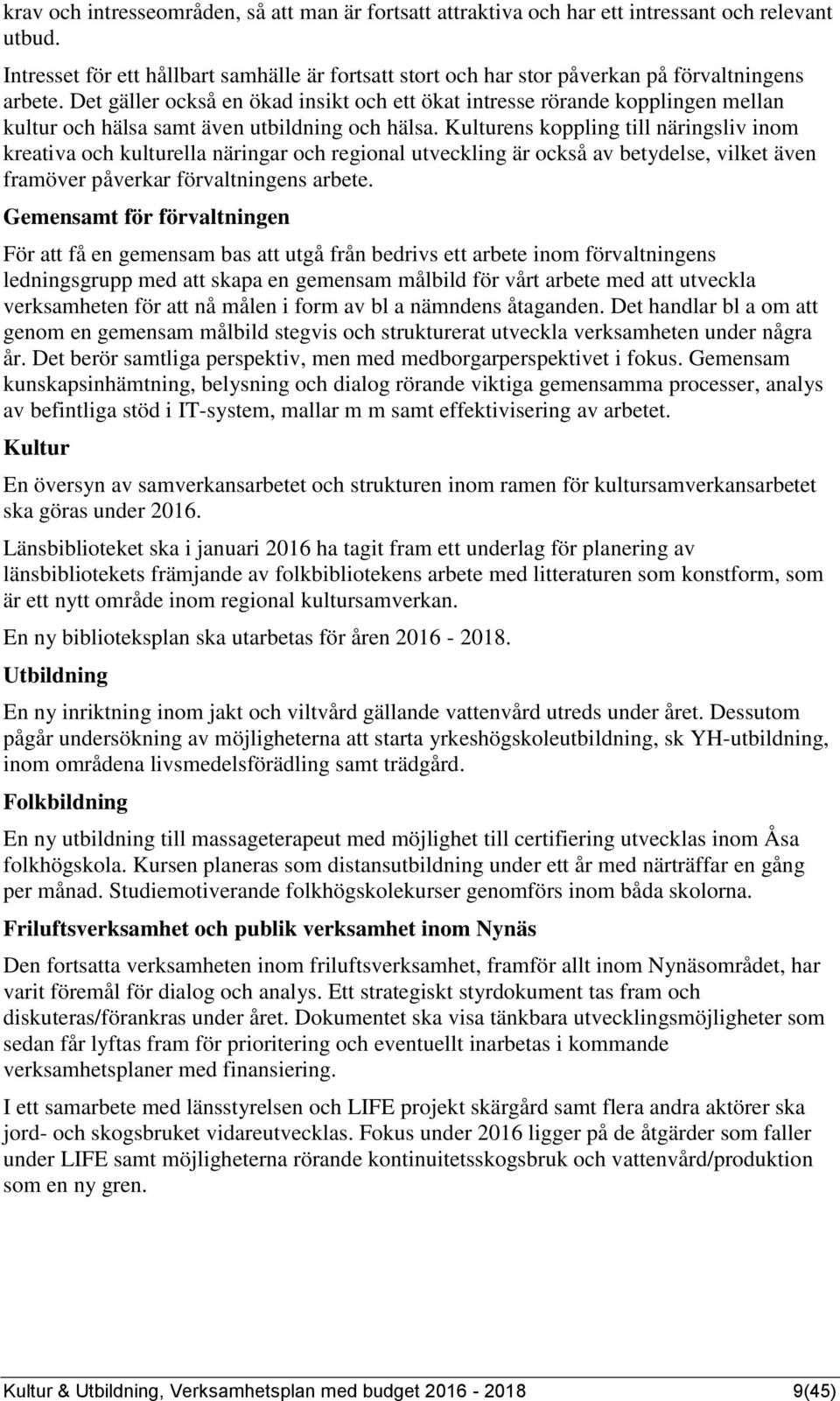 Det gäller också en ökad insikt och ett ökat intresse rörande kopplingen mellan kultur och hälsa samt även utbildning och hälsa.