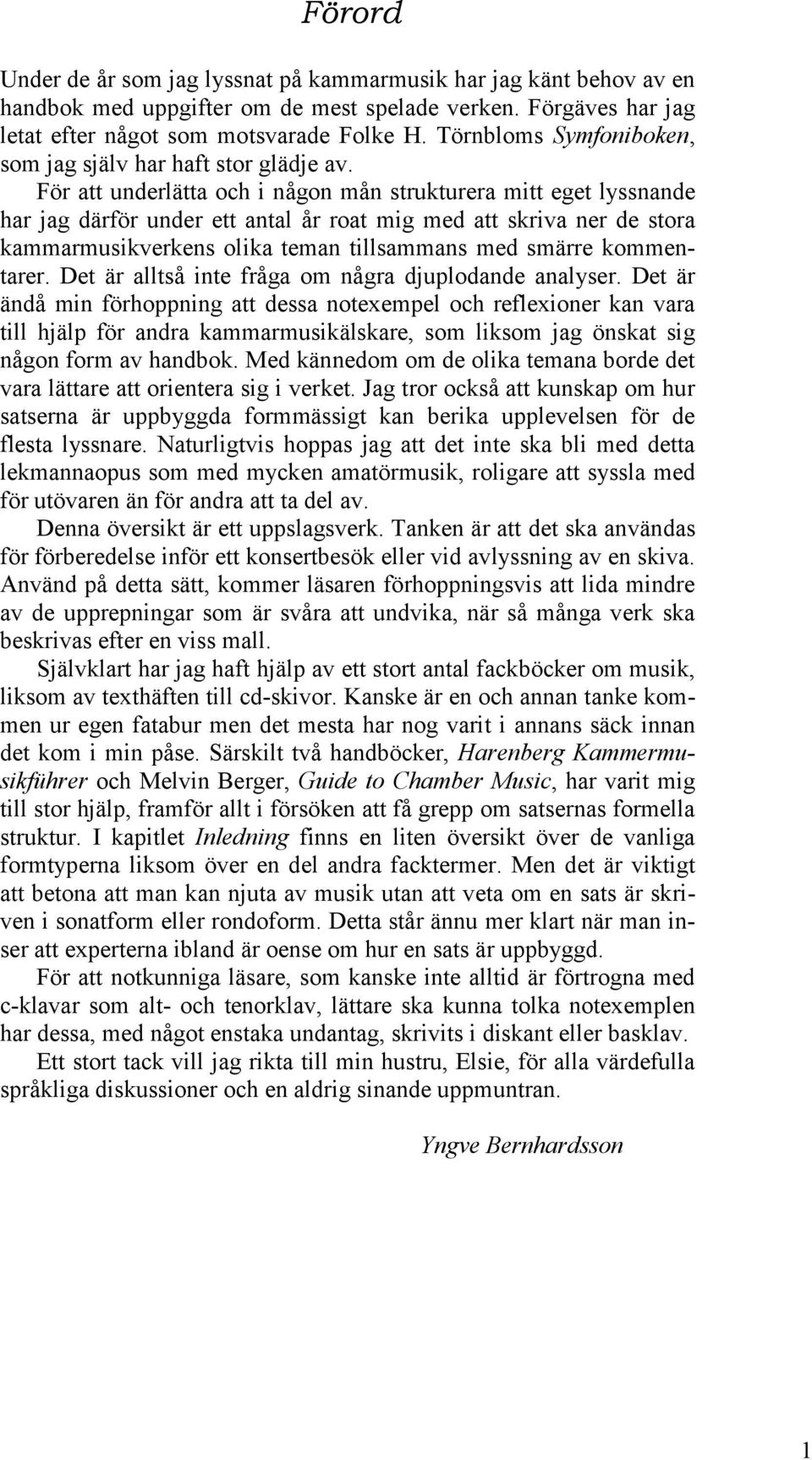 För att underlätta och i någon mån strukturera mitt eget lyssnande har jag därför under ett antal år roat mig med att skriva ner de stora kammarmusikverkens olika teman tillsammans med smärre