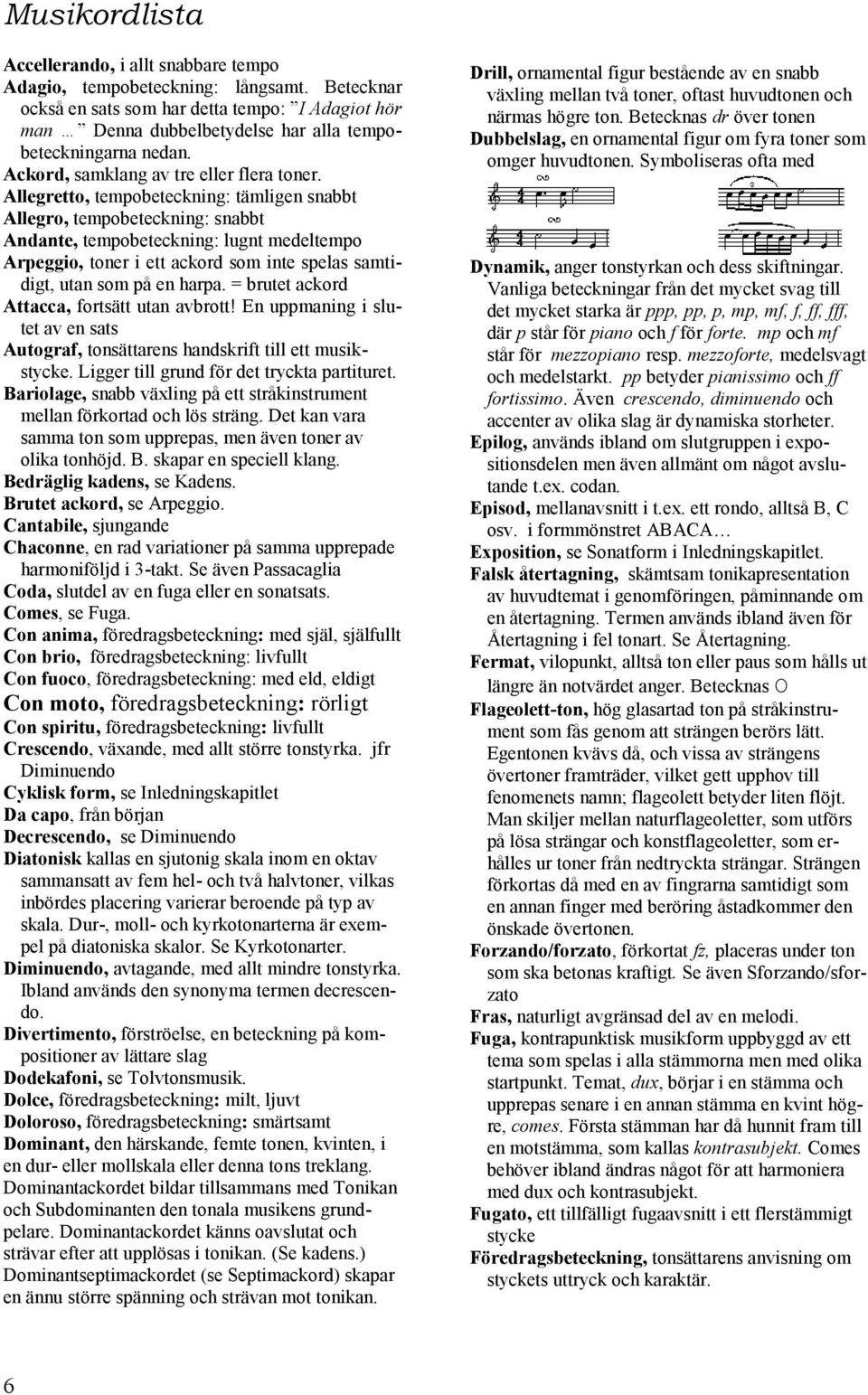 Allegretto, tempobeteckning: tämligen snabbt Allegro, tempobeteckning: snabbt Andante, tempobeteckning: lugnt medeltempo Arpeggio, toner i ett ackord som inte spelas samtidigt, utan som på en harpa.