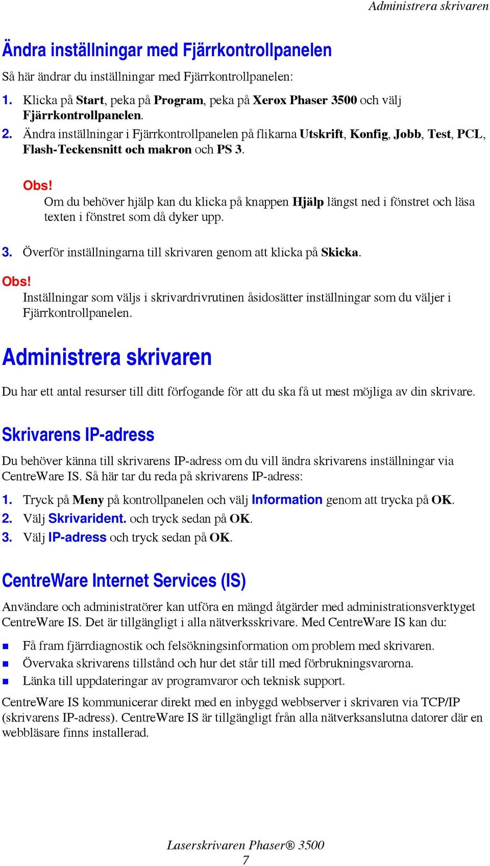 Ändra inställningar i Fjärrkontrollpanelen på flikarna Utskrift, Konfig, Jobb, Test, PCL, Flash-Teckensnitt och makron och PS 3. Obs!