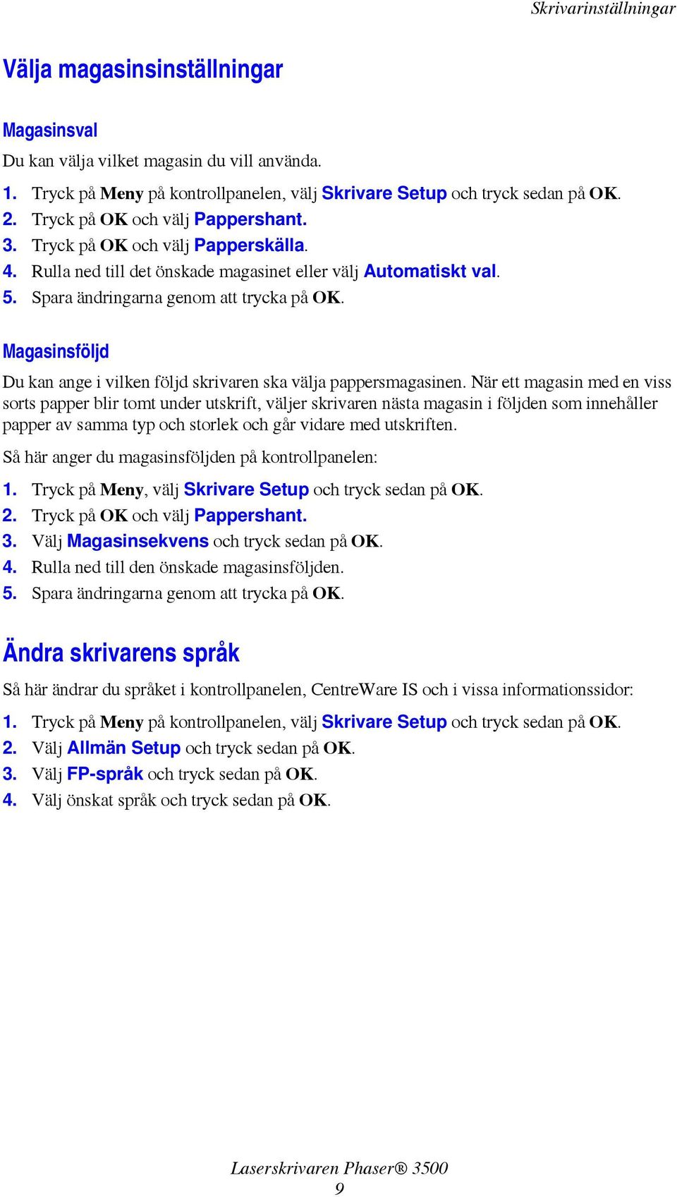 Magasinsföljd Du kan ange i vilken följd skrivaren ska välja pappersmagasinen.