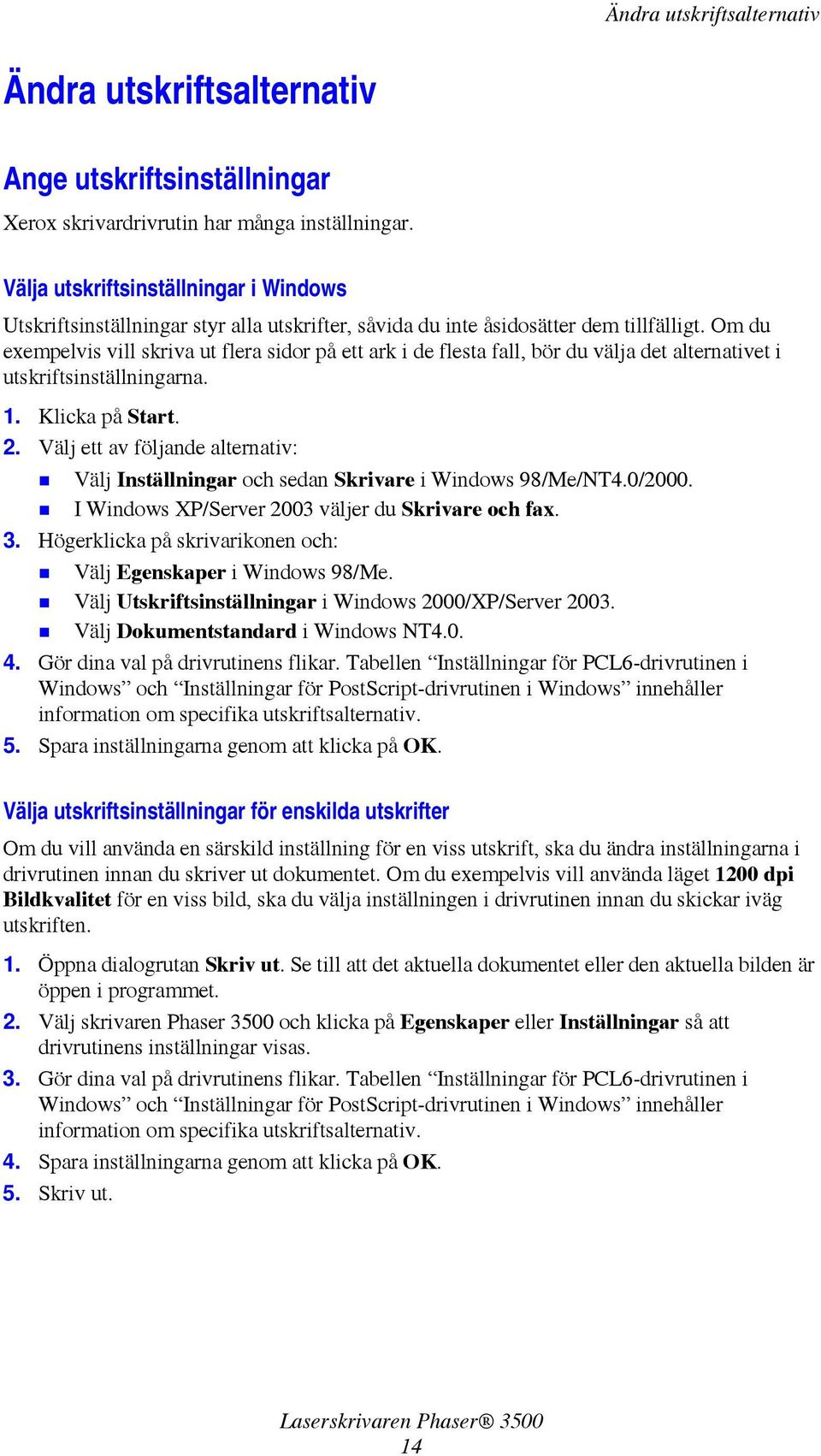 Om du exempelvis vill skriva ut flera sidor på ett ark i de flesta fall, bör du välja det alternativet i utskriftsinställningarna. 1. Klicka på Start. 2.