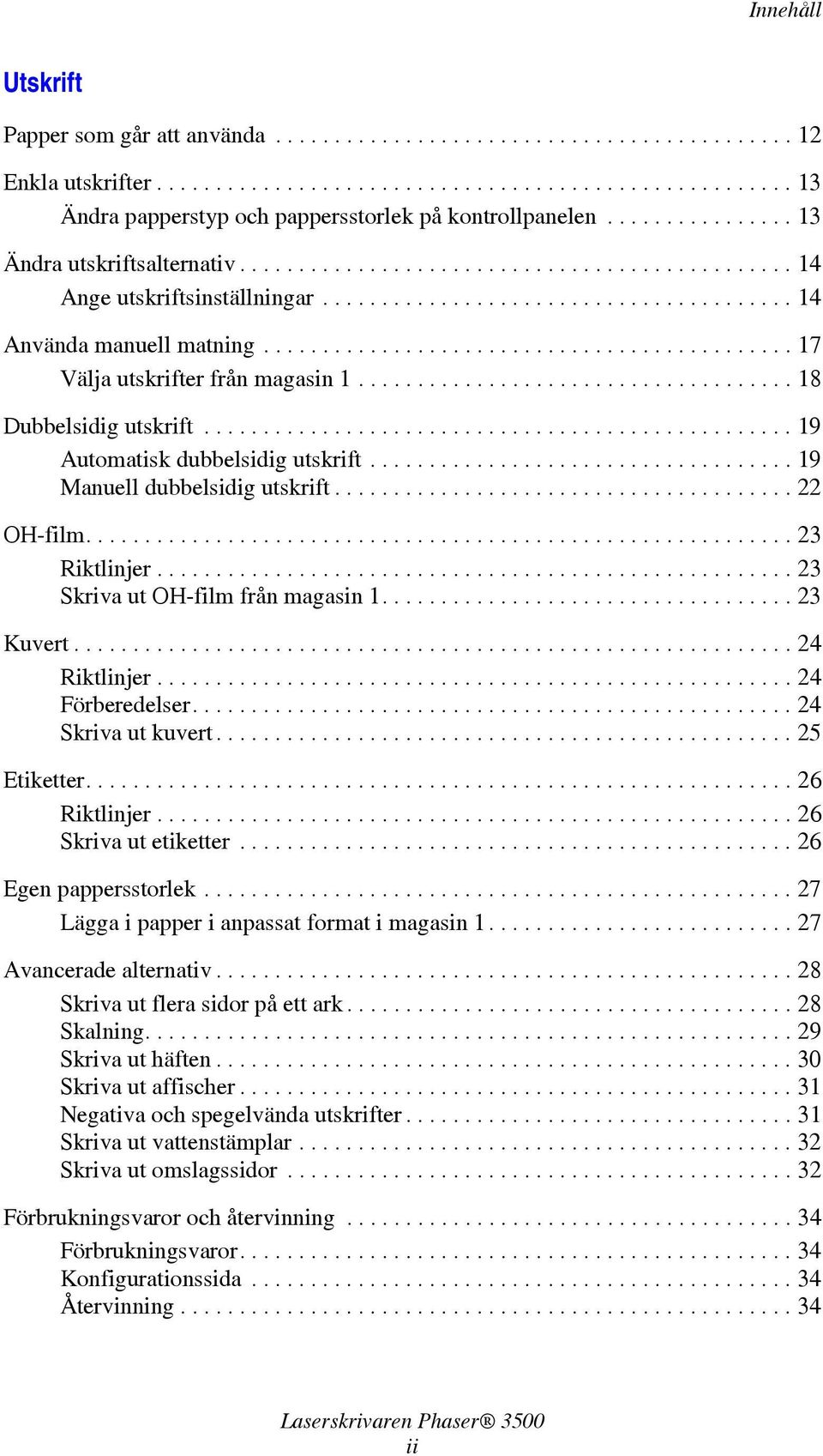 ............................................ 17 Välja utskrifter från magasin 1..................................... 18 Dubbelsidig utskrift.................................................. 19 Automatisk dubbelsidig utskrift.