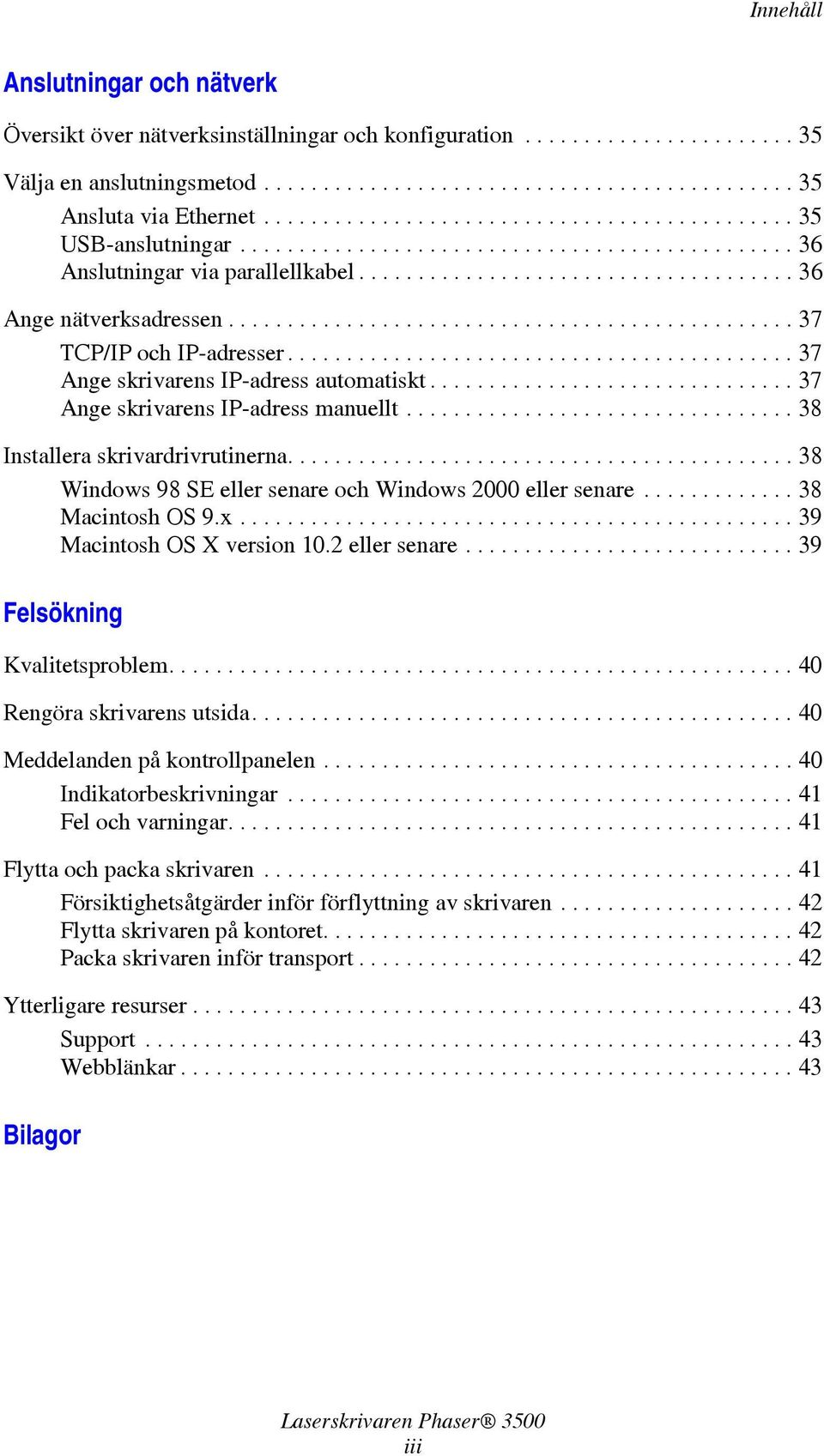 ............................................... 37 TCP/IP och IP-adresser........................................... 37 Ange skrivarens IP-adress automatiskt............................... 37 Ange skrivarens IP-adress manuellt.