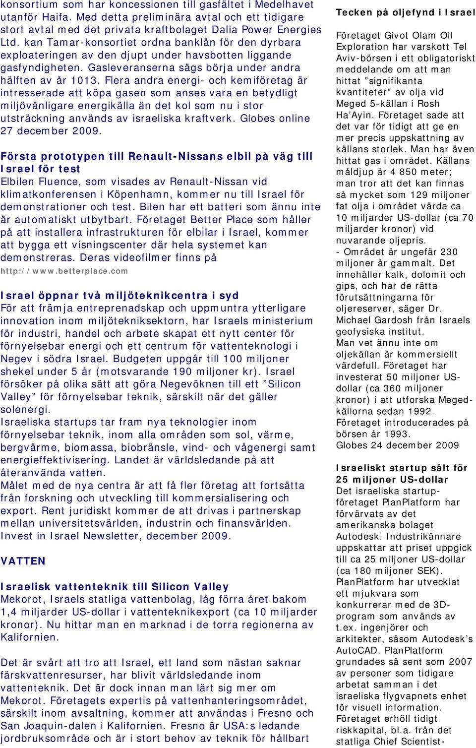 Flera andra energi- och kemiföretag är intresserade att köpa gasen som anses vara en betydligt miljövänligare energikälla än det kol som nu i stor utsträckning används av israeliska kraftverk.