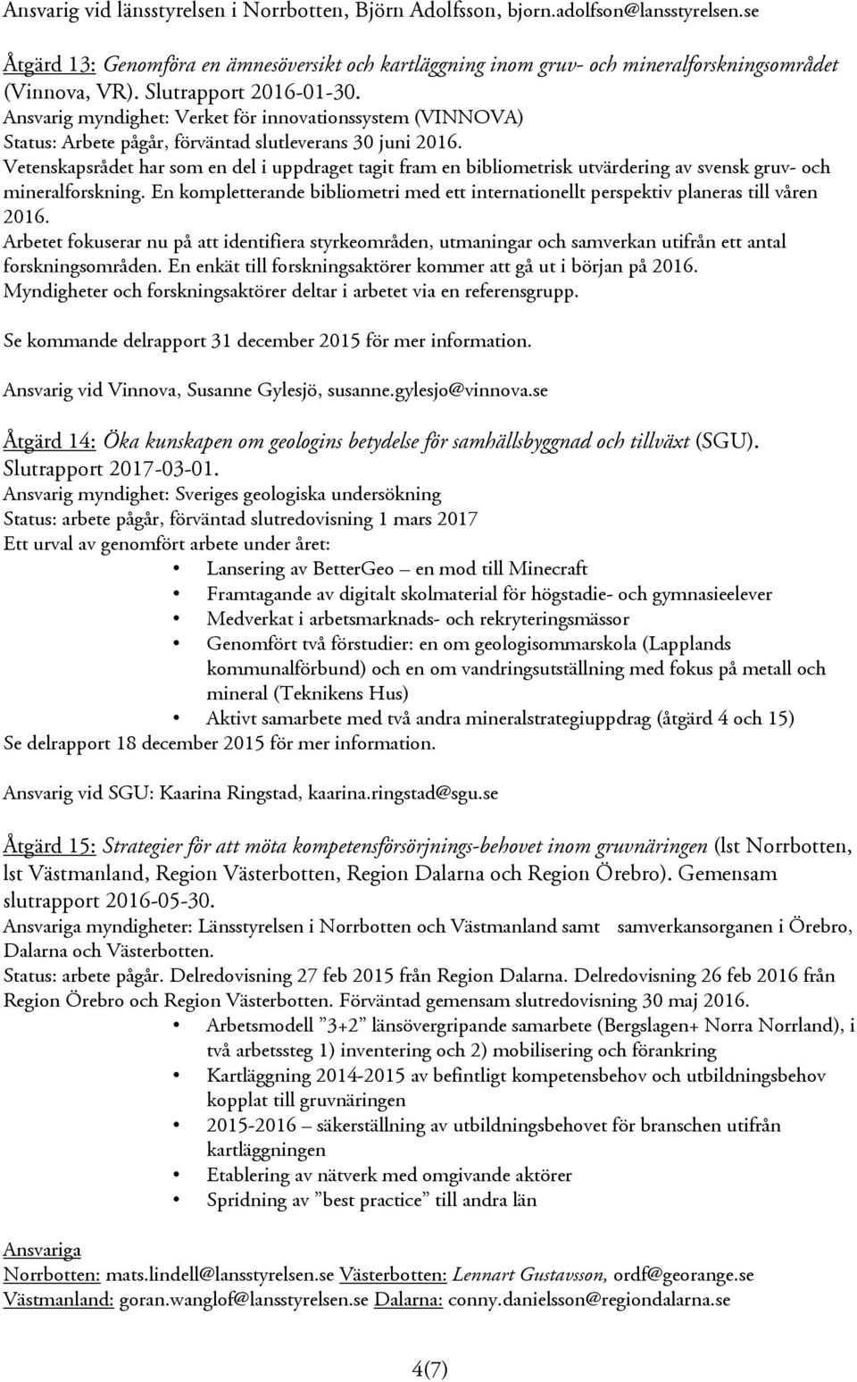 Vetenskapsrådet har som en del i uppdraget tagit fram en bibliometrisk utvärdering av svensk gruv- och mineralforskning.