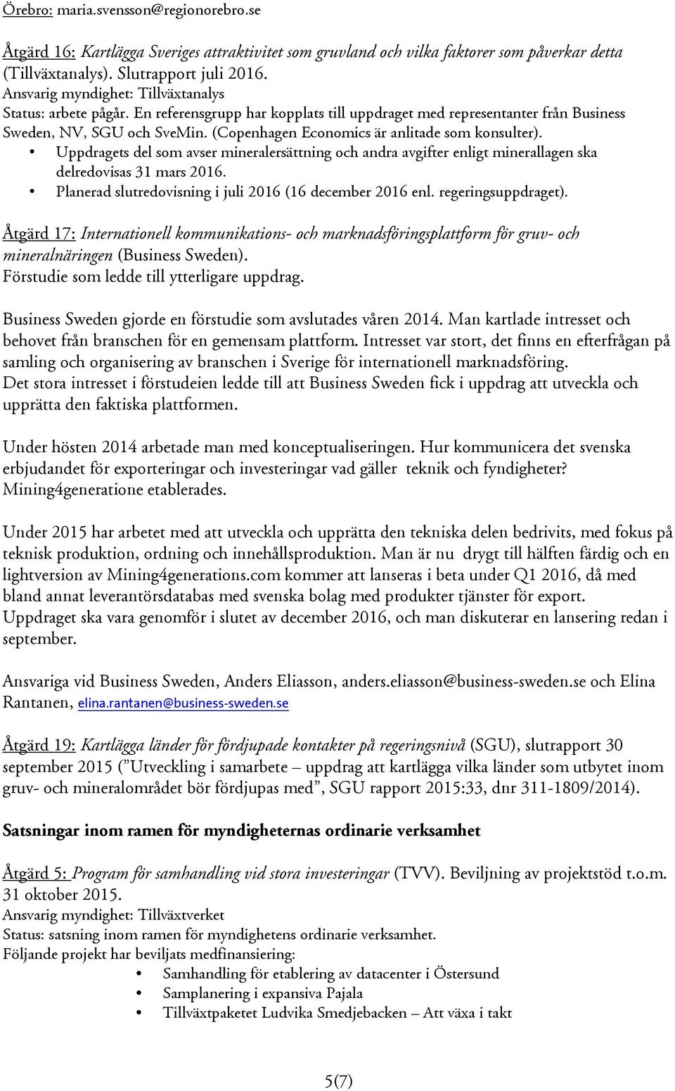 (Copenhagen Economics är anlitade som konsulter). Uppdragets del som avser mineralersättning och andra avgifter enligt minerallagen ska delredovisas 31 mars 2016.