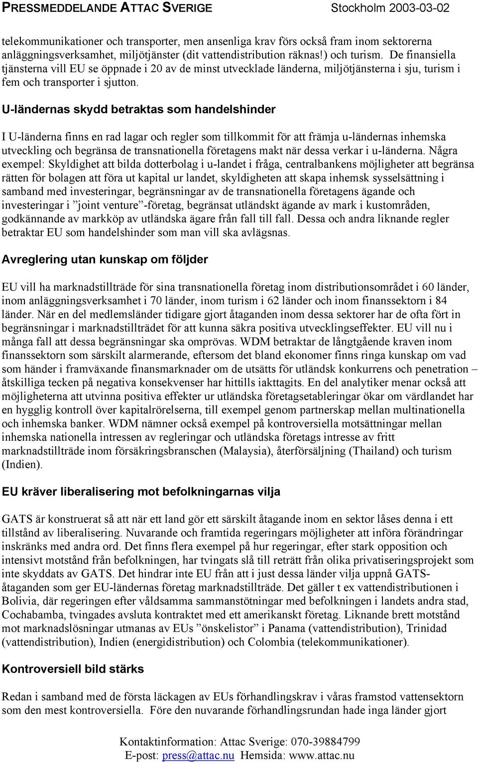 U-ländernas skydd betraktas som handelshinder I U-länderna finns en rad lagar och regler som tillkommit för att främja u-ländernas inhemska utveckling och begränsa de transnationella företagens makt