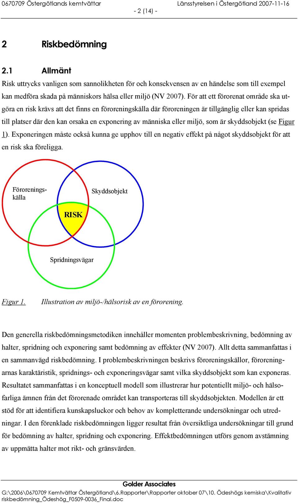 eller miljö, som är skyddsobjekt (se Figur 1). Exponeringen måste också kunna ge upphov till en negativ effekt på något skyddsobjekt för att en risk ska föreligga.