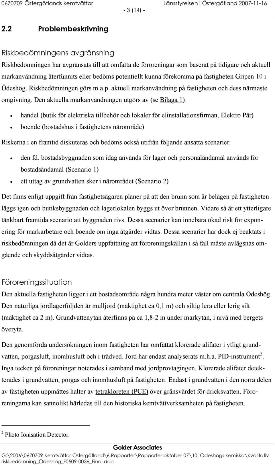 potentiellt kunna förekomma på fastigheten Gripen 10 i Ödeshög. Riskbedömningen görs m.a.p. aktuell markanvändning på fastigheten och dess närmaste omgivning.