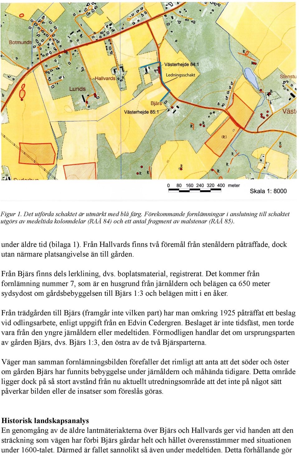 boplatsmaterial, registrerat. Det kommer från fornlämning nummer 7, som är en husgrund från järnåldern och belägen ca 650 meter sydsydost om gårdsbebyggelsen till Bjärs 1:3 och belägen mitt i en åker.