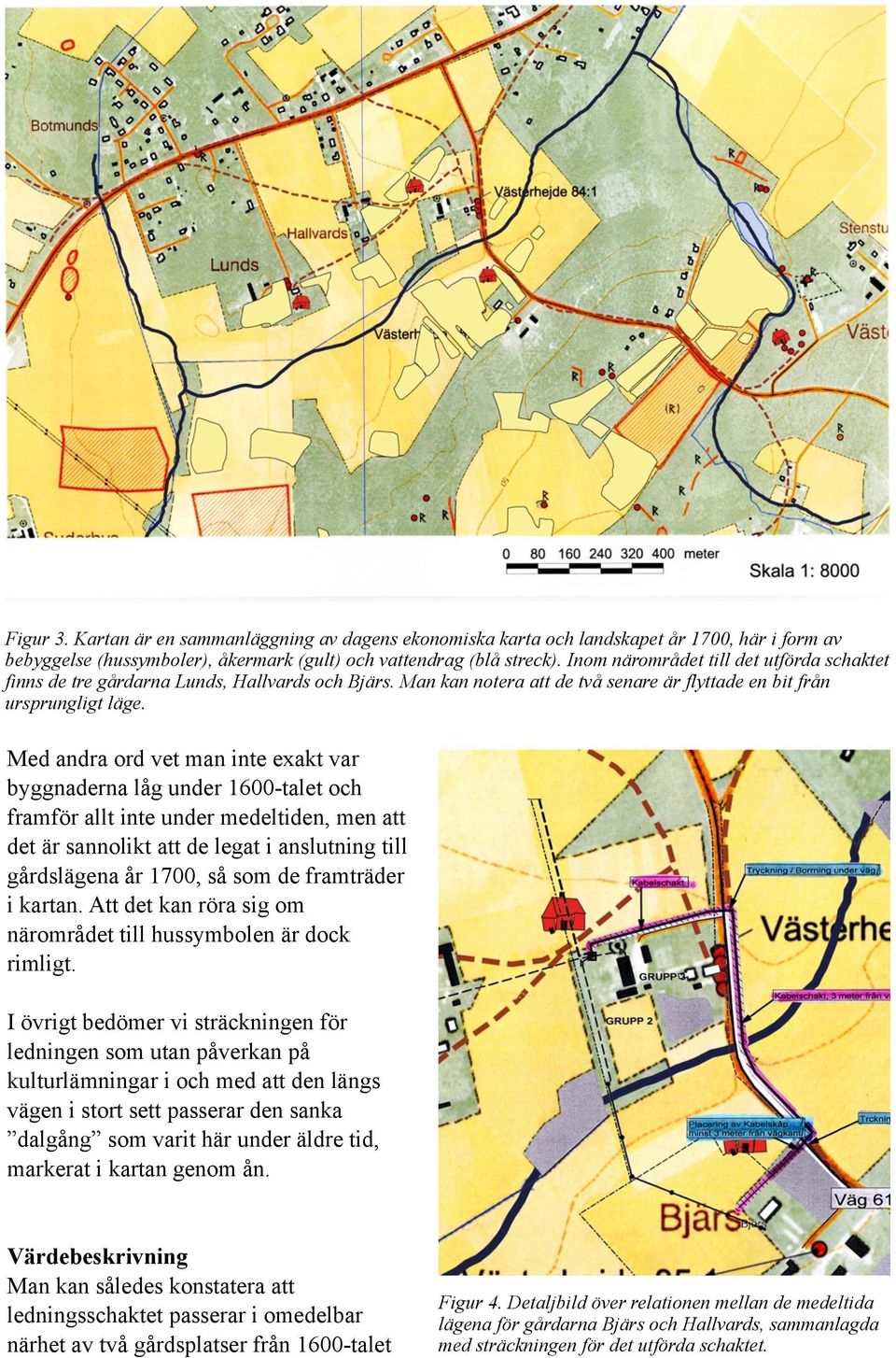 Med andra ord vet man inte exakt var byggnaderna låg under 1600-talet och framför allt inte under medeltiden, men att det är sannolikt att de legat i anslutning till gårdslägena år 1700, så som de