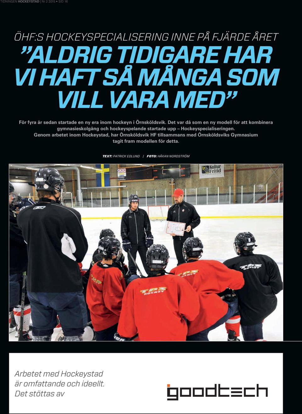 Det var då som en ny modell för att kombinera gymnasieskolgång och hockeyspelande startade upp Hockeyspecialiseringen.