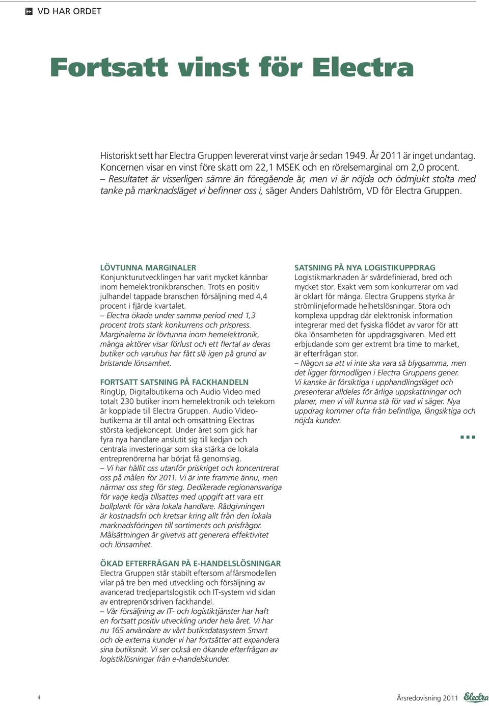 Resultatet är visserligen sämre än föregående år, men vi är nöjda och ödmjukt stolta med tanke på marknadsläget vi befinner oss i, säger Anders Dahlström, VD för Electra Gruppen.