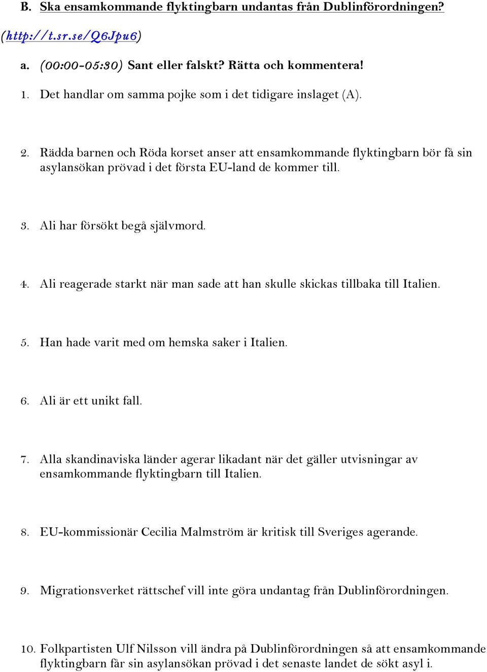 Ali har försökt begå självmord. 4. Ali reagerade starkt när man sade att han skulle skickas tillbaka till Italien. 5. Han hade varit med om hemska saker i Italien. 6. Ali är ett unikt fall. 7.