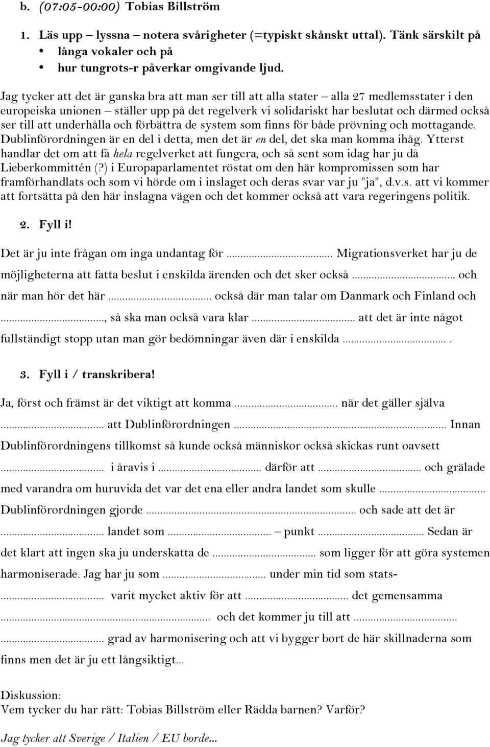 underhålla och förbättra de system som finns för både prövning och mottagande. Dublinförordningen är en del i detta, men det är en del, det ska man komma ihåg.