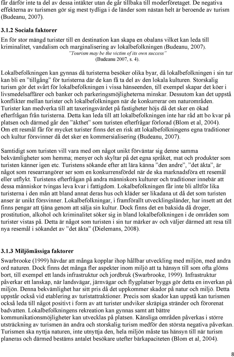 2 Sociala faktorer En för stor mängd turister till en destination kan skapa en obalans vilket kan leda till kriminalitet, vandalism och marginalisering av lokalbefolkningen (Budeanu, 2007).