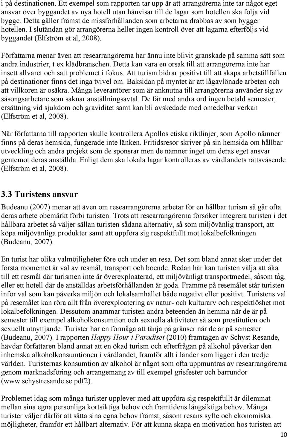 I slutändan gör arrangörerna heller ingen kontroll över att lagarna efterföljs vid byggandet (Elfström et al, 2008).