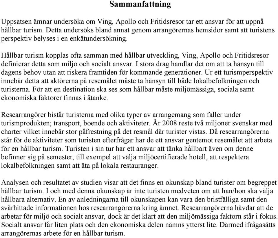 Hållbar turism kopplas ofta samman med hållbar utveckling, Ving, Apollo och Fritidsresor definierar detta som miljö och socialt ansvar.