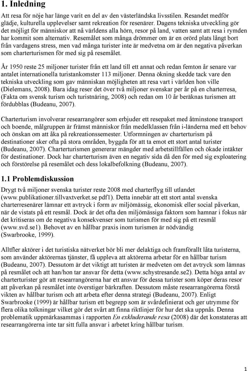 Resemålet som många drömmer om är en orörd plats långt bort från vardagens stress, men vad många turister inte är medvetna om är den negativa påverkan som charterturismen för med sig på resemålet.