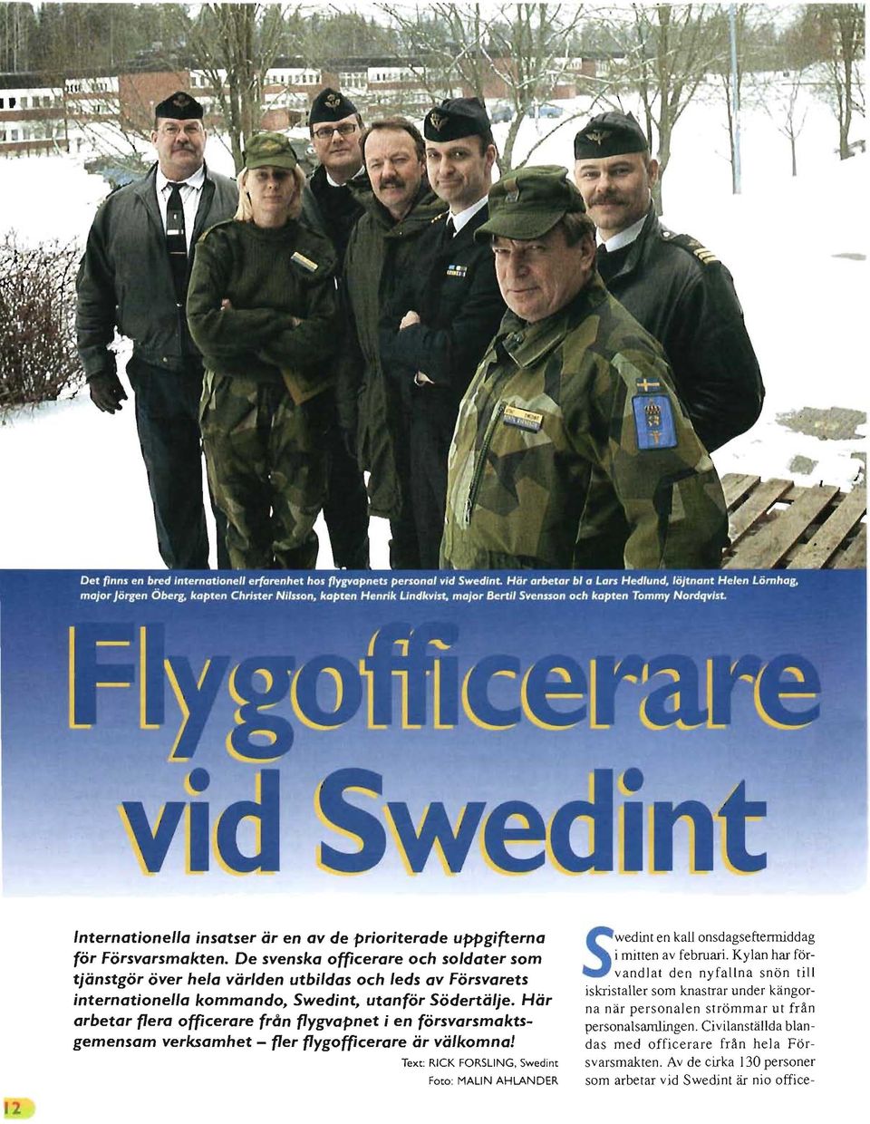 Här arbetar flera officerare från flygvapnet i en försvarsmaktsgemensam verksamhet - fler flygofficerare är välkomna! Text: RICK FORSLING.