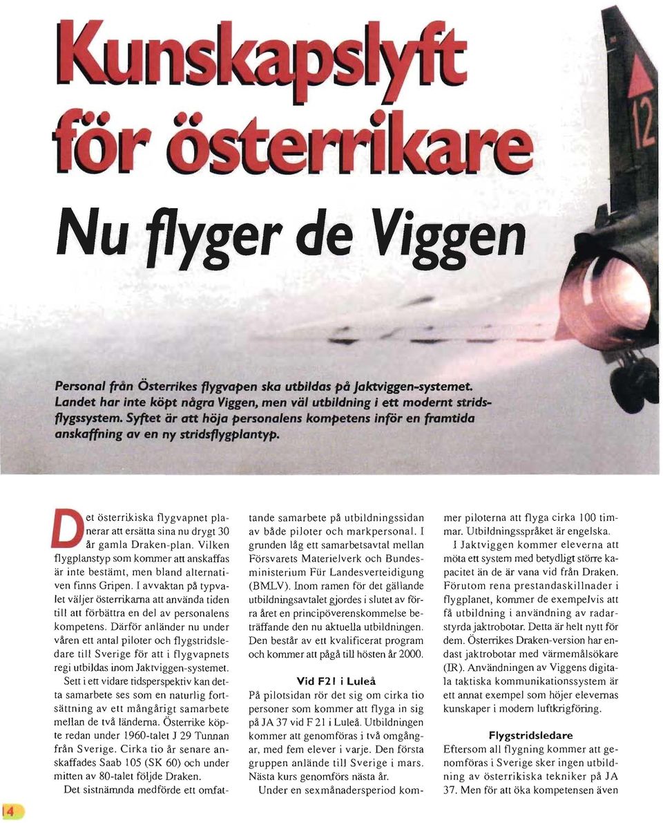 Vilken flygplanstyp som kommer att anskaffas är inte bestämt, men bland alternativen finns Gripen.