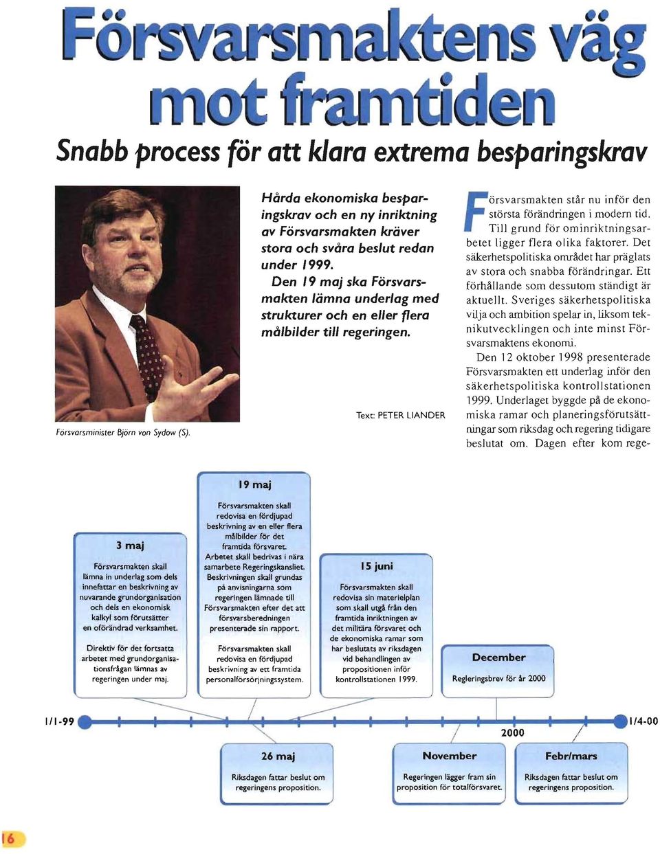 Den 19 maj ska Försvarsmakten lämna underlag med strukturer och en eller flera målbilder till regeringen. Text: PETER LIANDER Försvarsmakten står nu inför den största förändringen i modern tid.