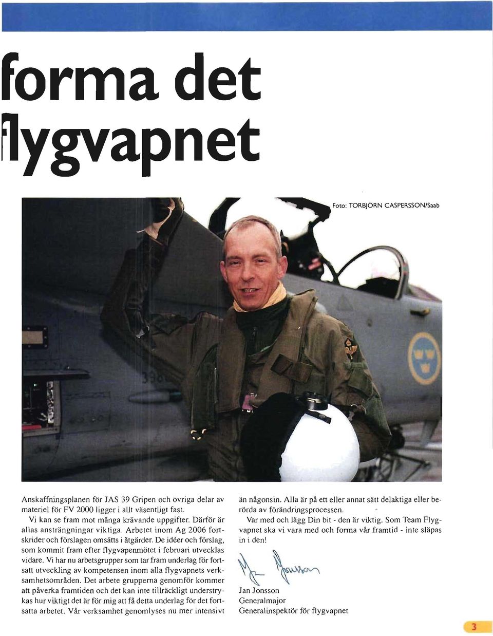 De ideer och förslag, som kommit fram efter flygvapenmötet i februari utvecklas vidare.