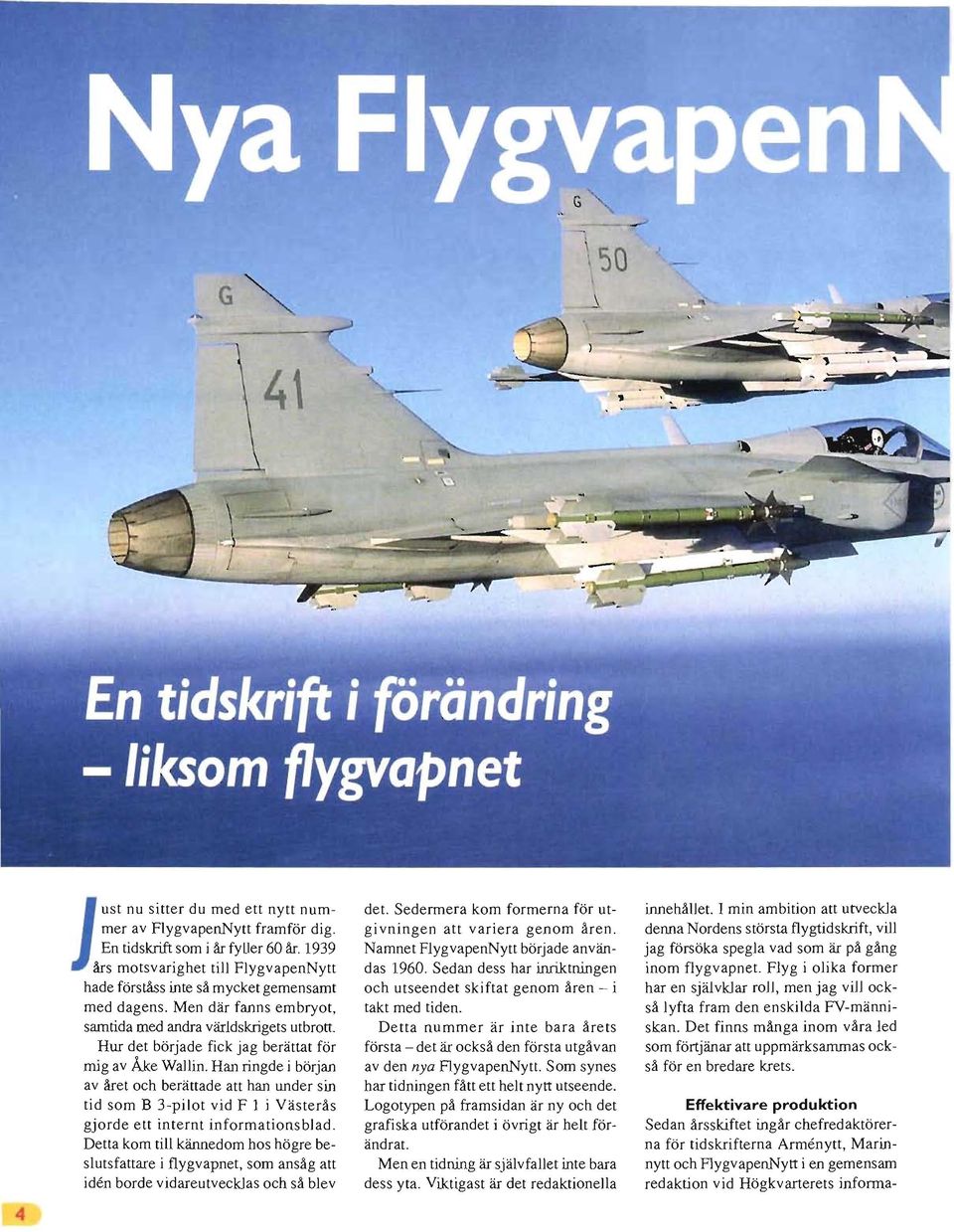 Han ringde i början av året och berättade att han under sin tid som B 3-pilot vid F l j Västerås gjorde ett internt informationsblad.
