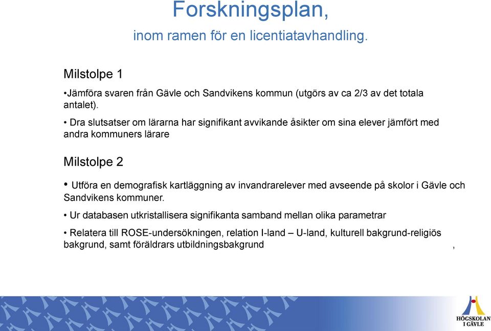 Dra slutsatser om lärarna har signifikant avvikande åsikter om sina elever jämfört med andra kommuners lärare Milstolpe 2 Utföra en demografisk