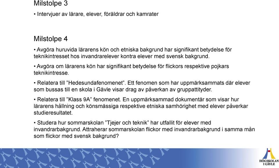 Ett fenomen som har uppmärksammats där elever som bussas till en skola i Gävle visar drag av påverkan av gruppattityder. Relatera till Klass 9A fenomenet.