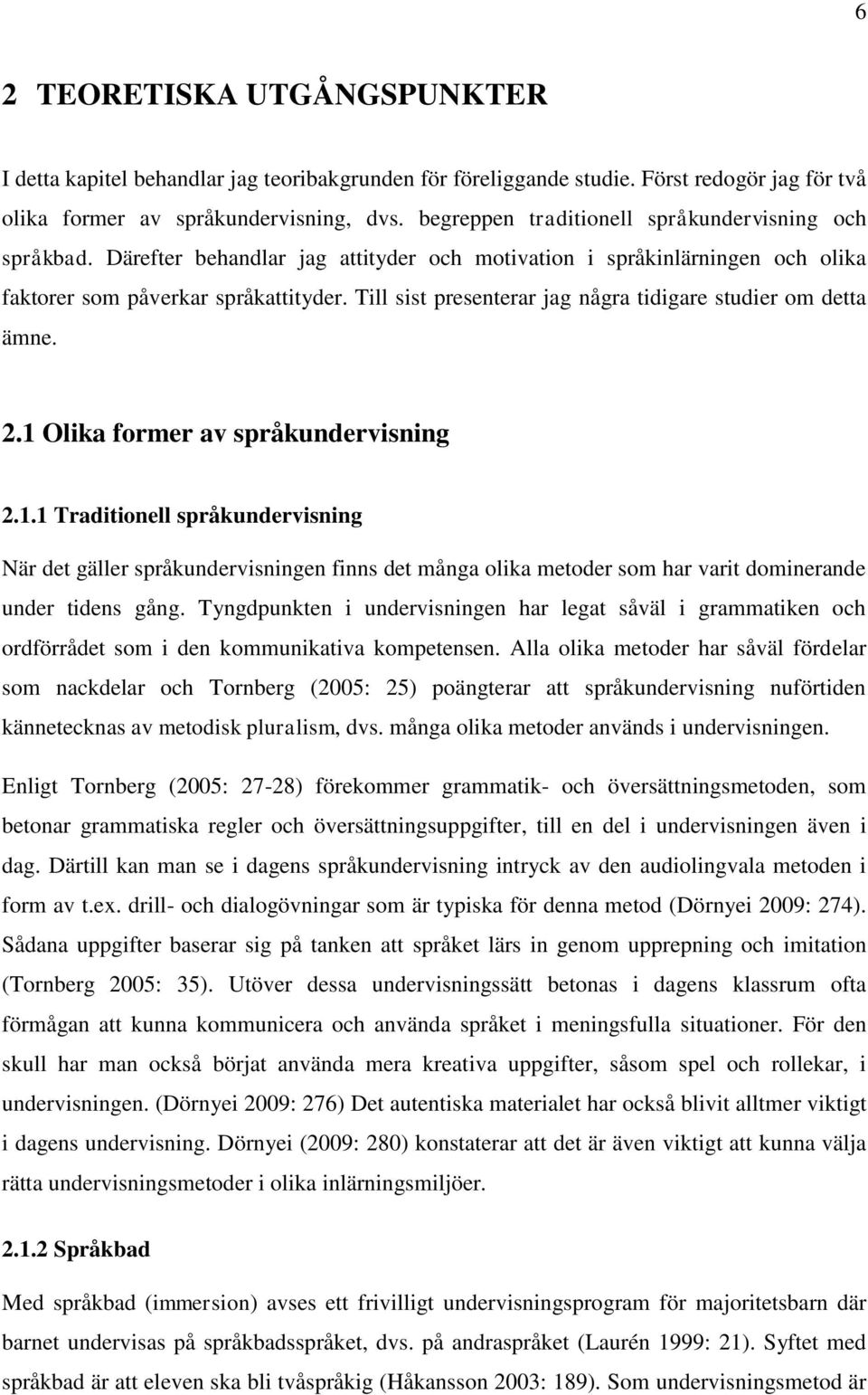 Till sist presenterar jag några tidigare studier om detta ämne.. Olika former av språkundervisning.