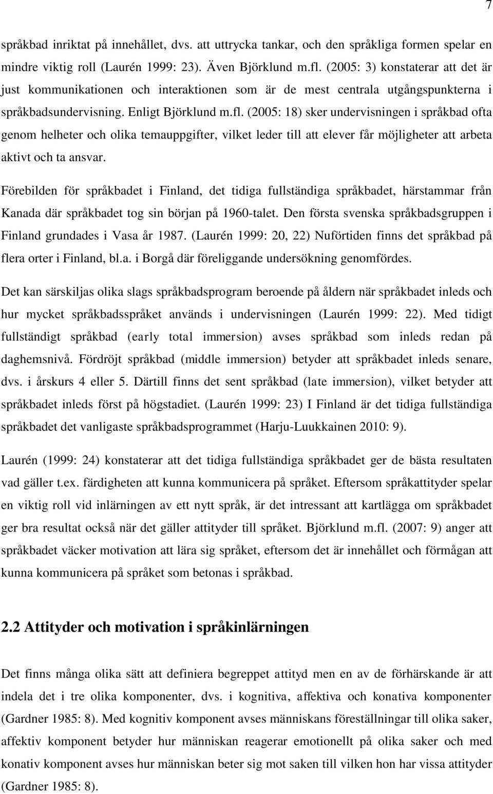 (00: ) sker undervisningen i språkbad ofta genom helheter och olika temauppgifter, vilket leder till att elever får möjligheter att arbeta aktivt och ta ansvar.