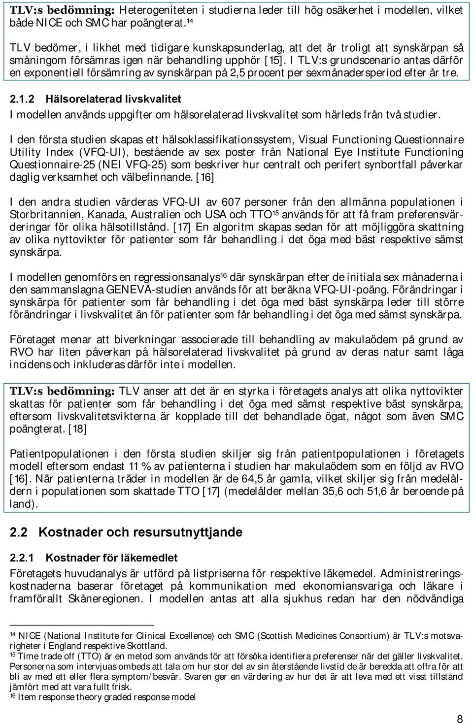 I TLV:s grundscenario antas därför en exponentiell försämring av synskärpan på 2,5 procent per sexmånadersperiod efter år tre. 2.1.