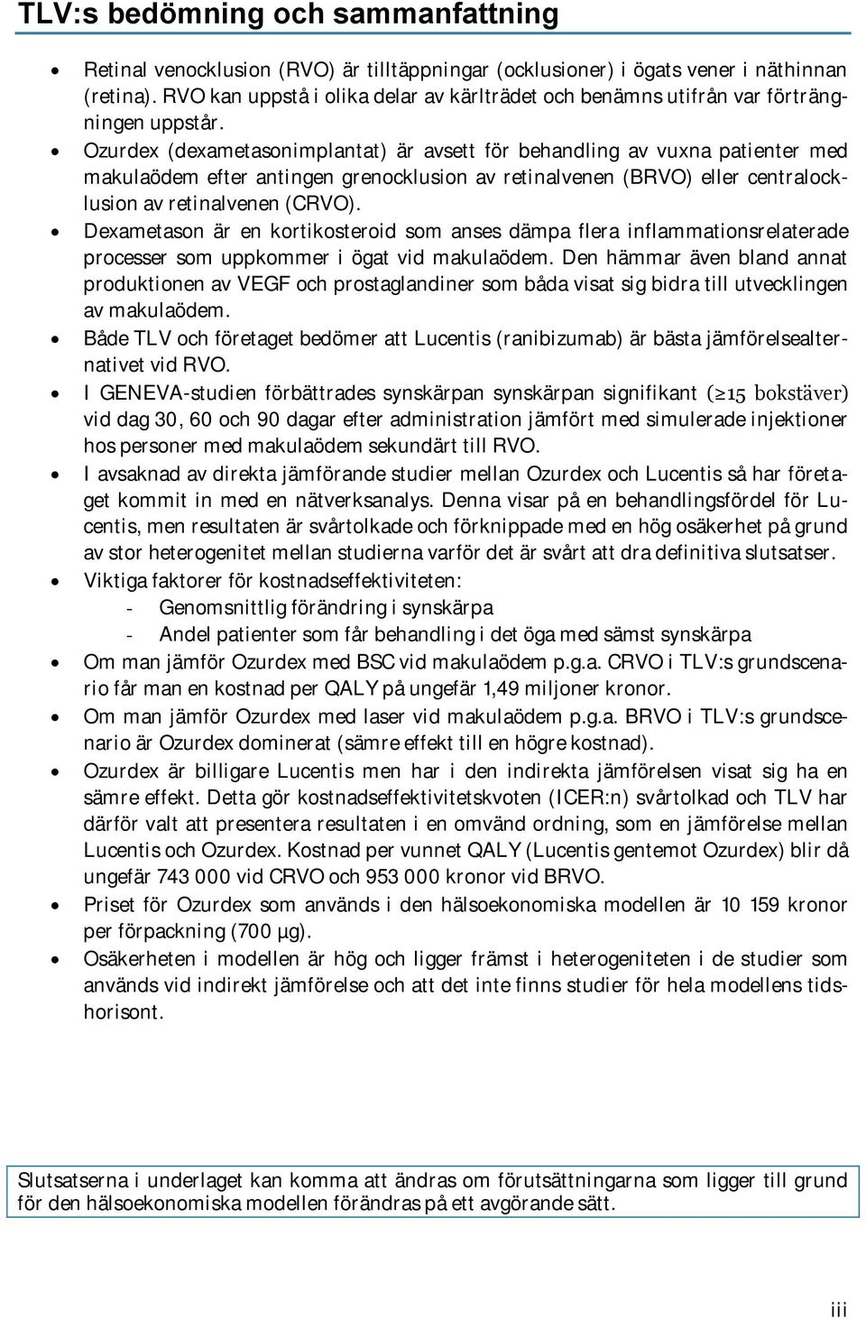 Ozurdex (dexametasonimplantat) är avsett för behandling av vuxna patienter med makulaödem efter antingen grenocklusion av retinalvenen (BRVO) eller centralocklusion av retinalvenen (CRVO).