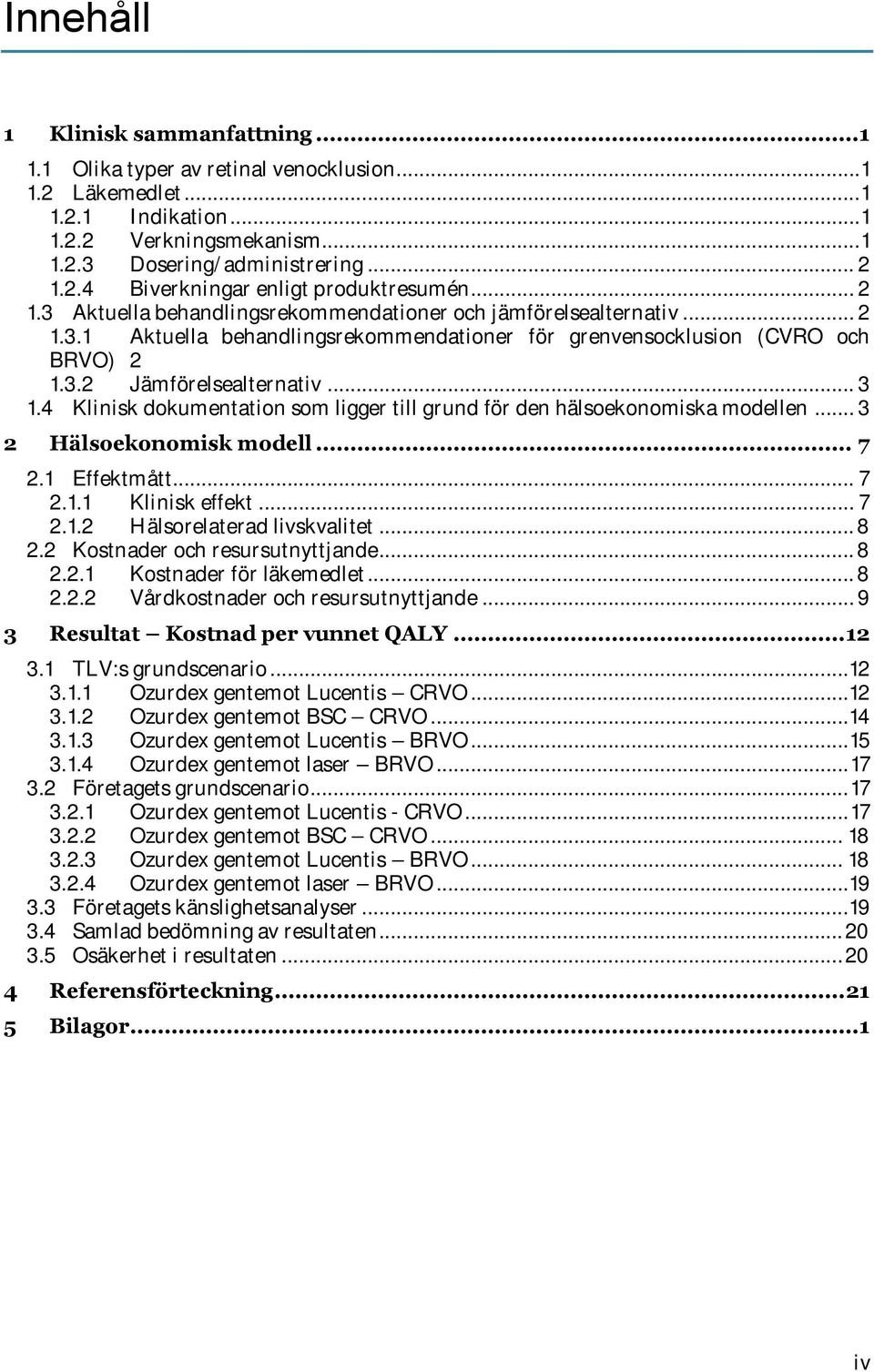 4 Klinisk dokumentation som ligger till grund för den hälsoekonomiska modellen... 3 2 Hälsoekonomisk modell... 7 2.1 Effektmått... 7 2.1.1 Klinisk effekt... 7 2.1.2 Hälsorelaterad livskvalitet... 8 2.