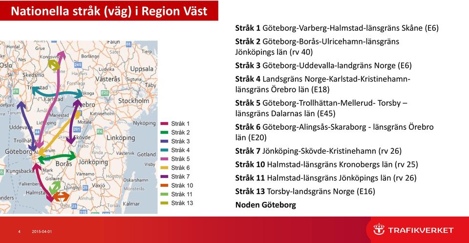 Göteborg-Trollhättan-Mellerud- Torsby länsgräns Dalarnas län (E45) Stråk 6 Göteborg-Alingsås-Skaraborg - länsgräns Örebro län (E20) Stråk 7