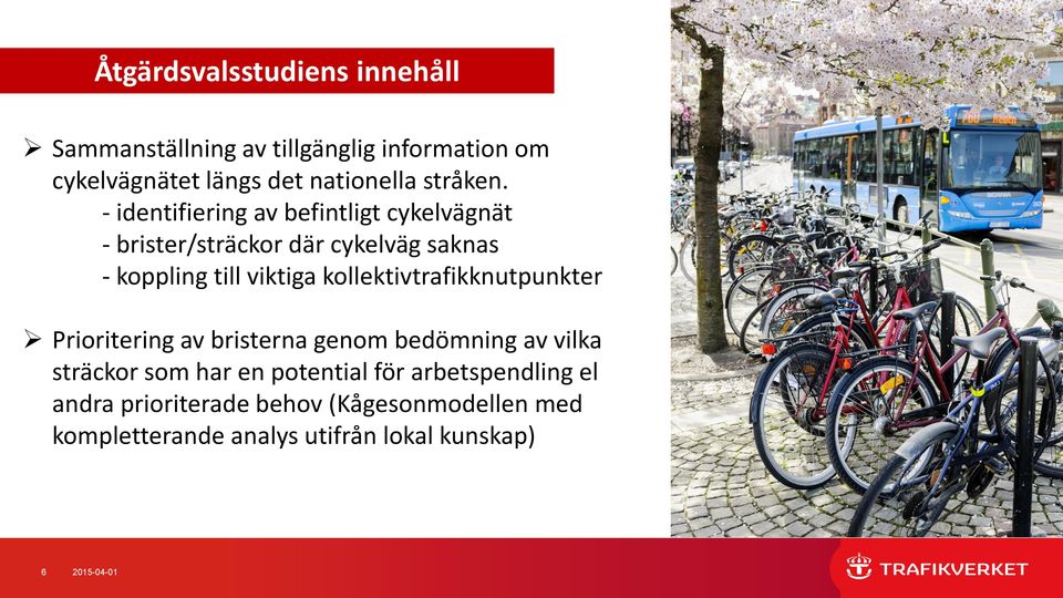 - identifiering av befintligt cykelvägnät - brister/sträckor där cykelväg saknas - koppling till viktiga